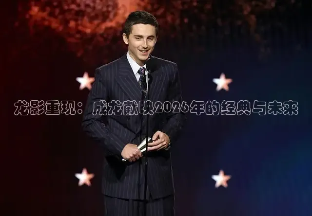 龙影重现：成龙献映2026年的经典与未来